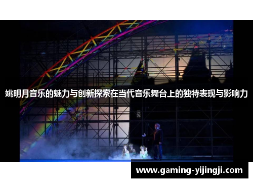 姚明月音乐的魅力与创新探索在当代音乐舞台上的独特表现与影响力