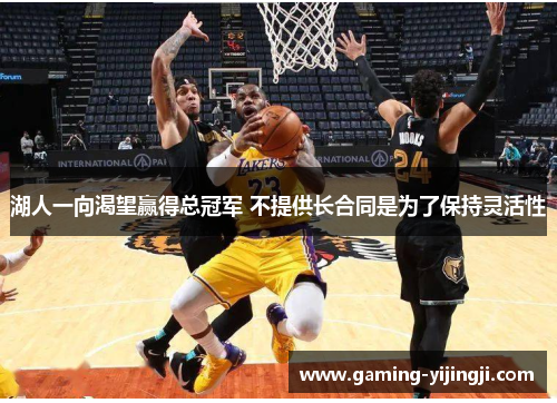湖人一向渴望赢得总冠军 不提供长合同是为了保持灵活性